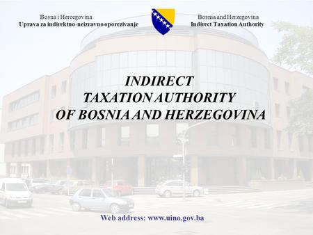 INDIRECT TAXATION AUTHORITY OF BOSNIA AND HERZEGOVINA Bosna i Hercegovina Bosnia and Herzegovina Uprava za indirektno-neizravno oporezivanje Indirect Taxation.