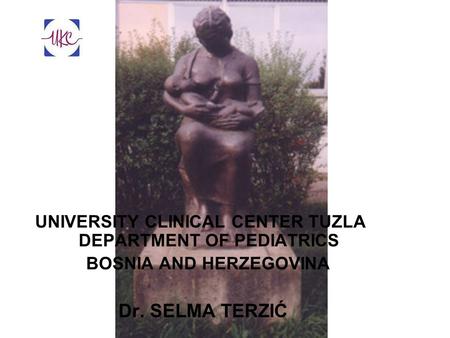 UNIVERSITY CLINICAL CENTER TUZLA DEPARTMENT OF PEDIATRICS BOSNIA AND HERZEGOVINA Dr. SELMA TERZIĆ.