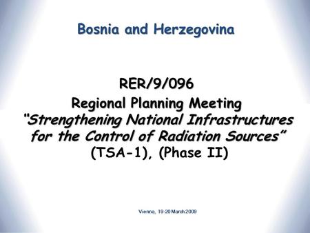 Bosnia and Herzegovina RER/9/096 Regional Planning Meeting “Strengthening National Infrastructures for the Control of Radiation Sources” Regional Planning.