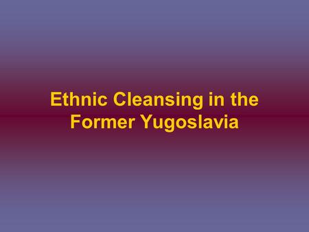 Ethnic Cleansing in the Former Yugoslavia. Background Yugoslavia was formed after WWI and contained six different groups of people; Serbs, Croats, Muslims,