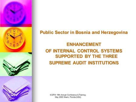 ICGFM 19th Annual Conference & Training; May 2005 Miami, Florida (USA) Public Sector in Bosnia and Herzegovina ENHANCEMENT OF INTERNAL CONTROL SYSTEMS.