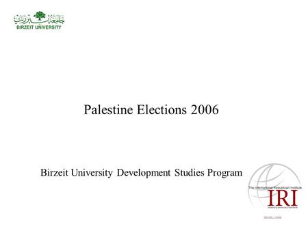 Palestine Elections 2006 Birzeit University Development Studies Program.