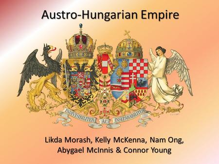 Austro-Hungarian Empire Likda Morash, Kelly McKenna, Nam Ong, Abygael McInnis & Connor Young.