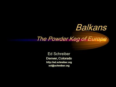 Balkans The Powder Keg of Europe Ed Schreiber Denver, Colorado