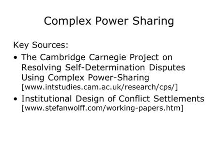 Complex Power Sharing Key Sources: The Cambridge Carnegie Project on Resolving Self-Determination Disputes Using Complex Power-Sharing [www.intstudies.cam.ac.uk/research/cps/]