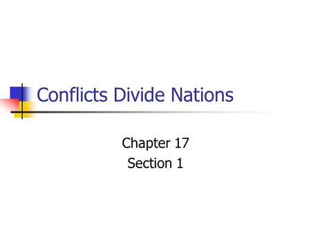 Conflicts Divide Nations Chapter 17 Section 1. Ethnic Differences Lead to Conflicts In recent decades, many wars and conflicts have arisen over ethnic.