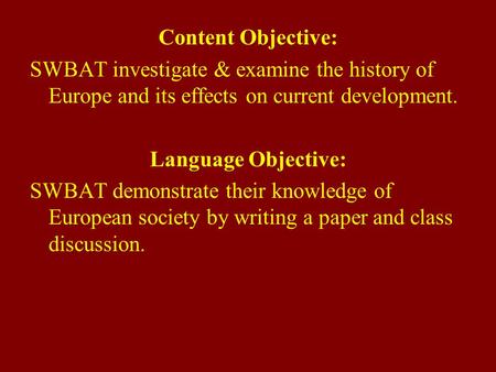 Content Objective: SWBAT investigate & examine the history of Europe and its effects on current development. Language Objective: SWBAT demonstrate their.