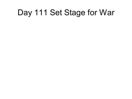 Day 111 Set Stage for War. Warm Up When is a country and or a person justified in going to war?