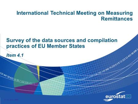 11-12 June 2009 Survey of the data sources and compilation practices of EU Member States Item 4.1 International Technical Meeting on Measuring Remittances.