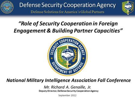 Defense Security Cooperation Agency Defense Solutions for America’s Global Partners National Military Intelligence Association Fall Conference Mr. Richard.