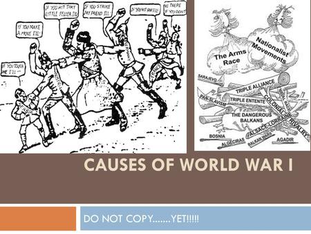 CAUSES OF WORLD WAR I DO NOT COPY.......YET!!!!!.