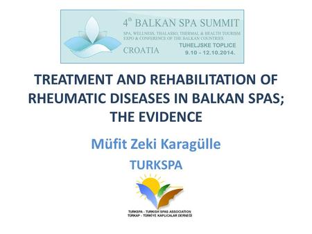 TREATMENT AND REHABILITATION OF RHEUMATIC DISEASES IN BALKAN SPAS; THE EVIDENCE Müfit Zeki Karagülle TURKSPA.