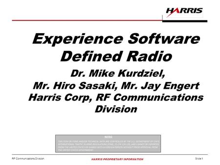 4/15/2017 Experience Software Defined Radio Dr. Mike Kurdziel, Mr. Hiro Sasaki, Mr. Jay Engert Harris Corp, RF Communications Division.