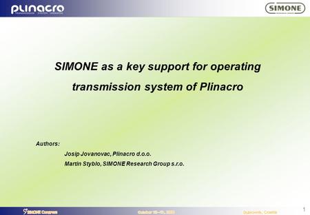 1 SIMONE as a key support for operating transmission system of Plinacro Authors: Josip Jovanovac, Plinacro d.o.o. Martin Styblo, SIMONE Research Group.