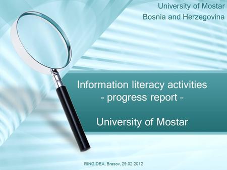 University of Mostar Bosnia and Herzegovina Information literacy activities - progress report – University of Mostar RINGIDEA, Brasov, 29.02.2012.