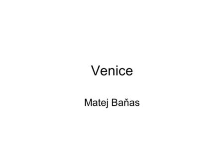 Venice Matej Baňas. Venice is a city in northern Italy Venice is city of canals and lagoons It is the capital of the Veneto region. Venice with it´s canals.