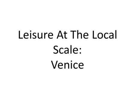 Leisure At The Local Scale: Venice