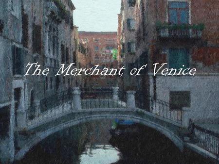 The Merchant of Venice. Settings The action takes place in Venice, Italy, and Belmont, the site of Portia’s estate. Venice (Venezia) is in northeastern.