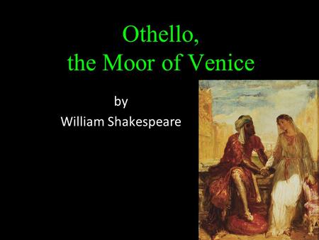 Othello, the Moor of Venice by William Shakespeare.