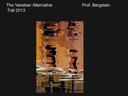 The Venetian Alternative Prof. Bergstein Fall 2013.