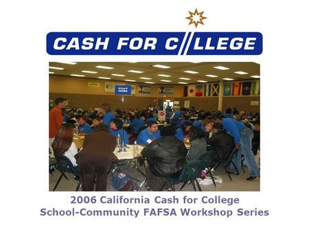 2006 California Cash for College School-Community FAFSA Workshop Series.