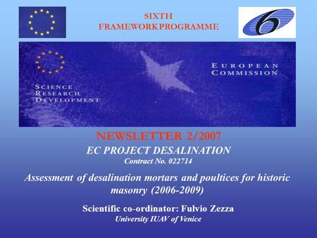 SIXTH FRAMEWORK PROGRAMME Assessment of desalination mortars and poultices for historic masonry (2006-2009) EC PROJECT DESALINATION NEWSLETTER 2/2007 Contract.