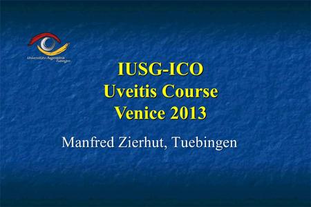 Manfred Zierhut, Tuebingen IUSG-ICO Uveitis Course Venice 2013.