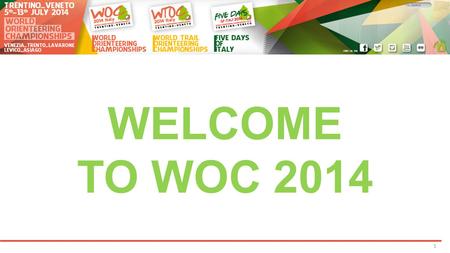 WELCOME TO WOC 2014 1. AGENDA 1. Roll call 2. Presentation of officials 3. Procedures 4. Logistic matters 5. Answer to questions 6. Weather forecast 7.