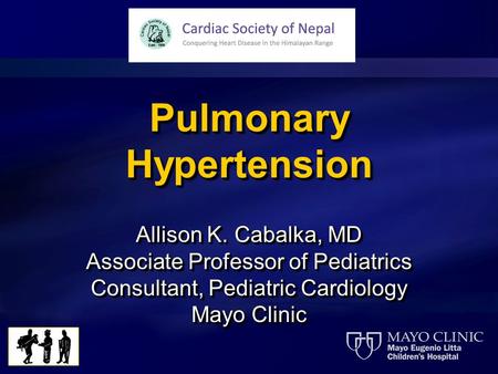 Pulmonary Hypertension Allison K. Cabalka, MD Associate Professor of Pediatrics Consultant, Pediatric Cardiology Mayo Clinic Allison K. Cabalka, MD Associate.