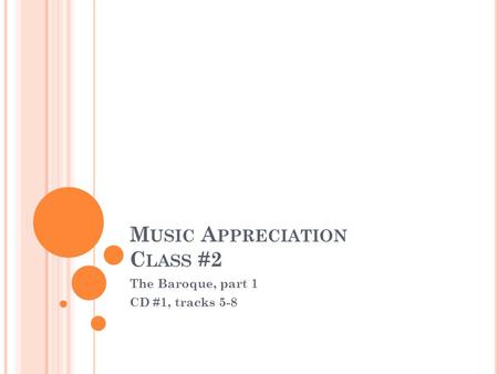 M USIC A PPRECIATION C LASS #2 The Baroque, part 1 CD #1, tracks 5-8.