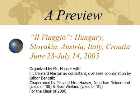 “Il Viaggio”: Hungary, Slovakia, Austria, Italy, Croatia June 23-July 14, 2005 Organized by Mr. Haaser with Fr. Bernard Marton as consultant, overseas.
