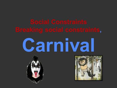 Social Constraints Breaking social constraints, Carnival.