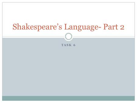 TASK 6 Shakespeare’s Language- Part 2. Shakespeare is credited by the Oxford English Dictionary with the introduction of nearly 2,000 words into the language.