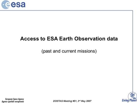 DOSTAG Meeting #51, 3 rd May 2007 Access to ESA Earth Observation data (past and current missions)