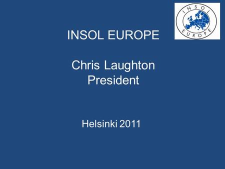 INSOL EUROPE Chris Laughton President Helsinki 2011.