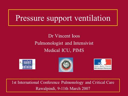 Pressure support ventilation Dr Vincent Ioos Pulmonologist and Intensivist Medical ICU, PIMS 1st International Conference Pulmonology and Critical Care.