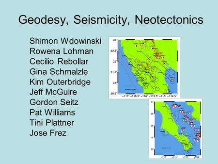 Geodesy, Seismicity, Neotectonics Shimon Wdowinski Rowena Lohman Cecilio Rebollar Gina Schmalzle Kim Outerbridge Jeff McGuire Gordon Seitz Pat Williams.