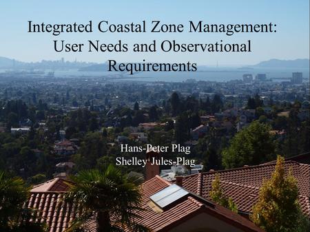 1 Integrated Coastal Zone Management: User Needs and Observational Requirements Hans-Peter Plag Shelley Jules-Plag.