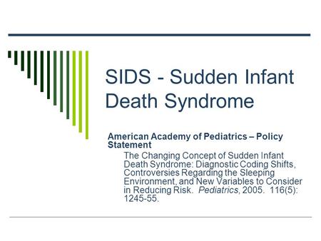 SIDS - Sudden Infant Death Syndrome American Academy of Pediatrics – Policy Statement The Changing Concept of Sudden Infant Death Syndrome: Diagnostic.
