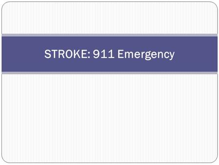 STROKE: 911 Emergency Learning Objectives for Stroke: 911 Emergency When you finish this course you will be able to answer the following questions: Where.