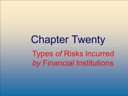 McGraw-Hill /Irwin Copyright © 2004 by The McGraw-Hill Companies, Inc. All rights reserved. 20-1 Chapter Twenty Types of Risks Incurred by Financial Institutions.