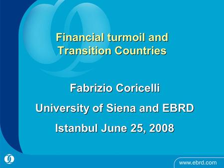 Financial turmoil and Transition Countries Fabrizio Coricelli University of Siena and EBRD Istanbul June 25, 2008.