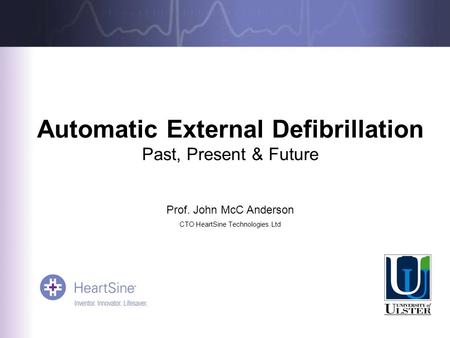 Automatic External Defibrillation Past, Present & Future Prof. John McC Anderson CTO HeartSine Technologies Ltd.