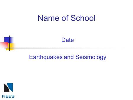 Name of School Date Earthquakes and Seismology. Plate Tectonics.