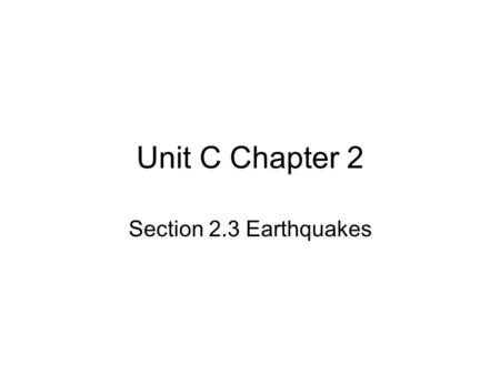 Unit C Chapter 2 Section 2.3 Earthquakes. Causes of the Alaska Earthquake of 1964 This was the second largest earthquake that was ever recorded by a seismograph.