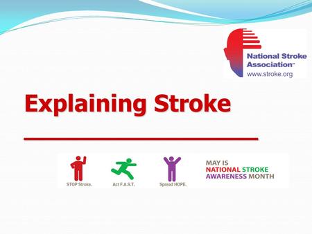 Explaining Stroke __________________. May is National Stroke Awareness Month National Stroke Association encourages everyone to spread awareness about.