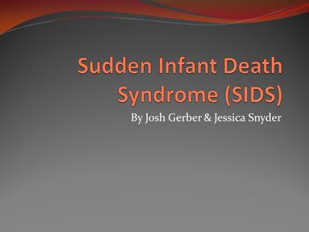 By Josh Gerber & Jessica Snyder. What is SIDS SIDS stands for sudden infant death syndrome SIDS isn't any one illness or disease. Approximately 2,500.