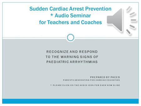 RECOGNIZE AND RESPOND TO THE WARNING SIGNS OF PAEDIATRIC ARRHYTHMIAS PREPARED BY PACED PARENTS ADVOCATING FOR CARDIAC EDUCATION * PLEASE CLICK ON THE.