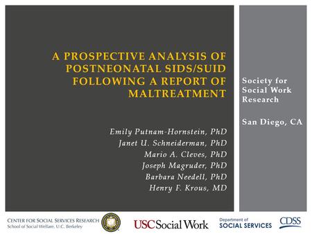 A PROSPECTIVE ANALYSIS OF POSTNEONATAL SIDS/SUID FOLLOWING A REPORT OF MALTREATMENT Emily Putnam-Hornstein, PhD Janet U. Schneiderman, PhD Mario A. Cleves,
