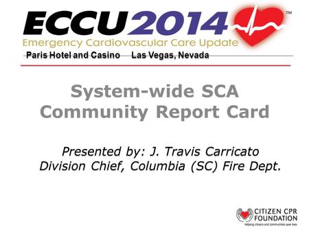 System-wide SCA Community Report Card Paris Hotel and Casino Las Vegas, Nevada Presented by: J. Travis Carricato Division Chief, Columbia (SC) Fire Dept.